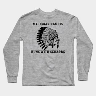 My Indian Name is Runs with Scissors Long Sleeve T-Shirt